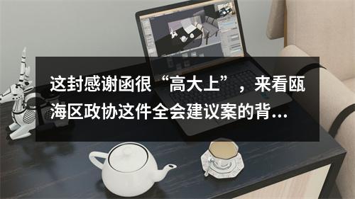 这封感谢函很“高大上”，来看瓯海区政协这件全会建议案的背后故事