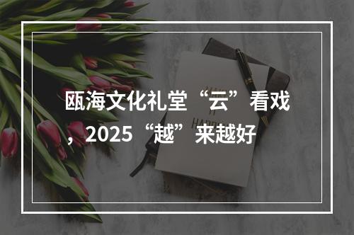 瓯海文化礼堂“云”看戏，2025“越”来越好
