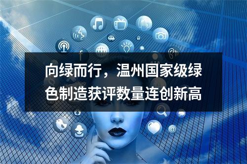 向绿而行，温州国家级绿色制造获评数量连创新高