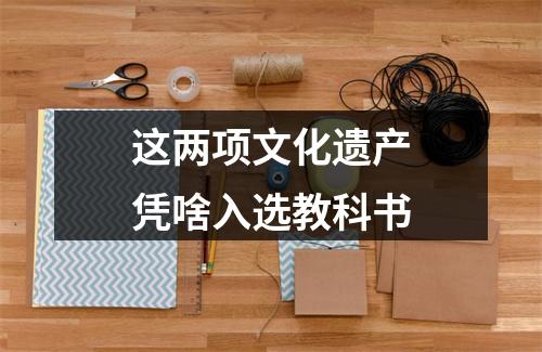 这两项文化遗产凭啥入选教科书