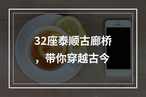 32座泰顺古廊桥，带你穿越古今