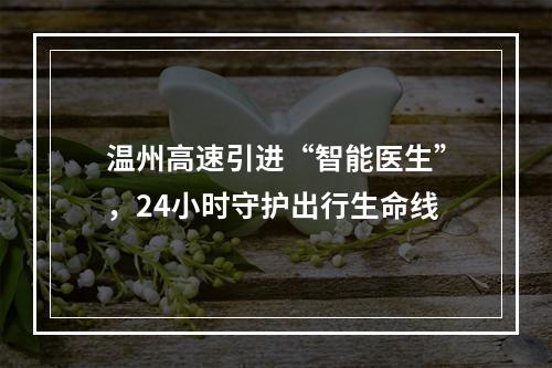 温州高速引进“智能医生”，24小时守护出行生命线