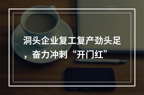 洞头企业复工复产劲头足，奋力冲刺“开门红”