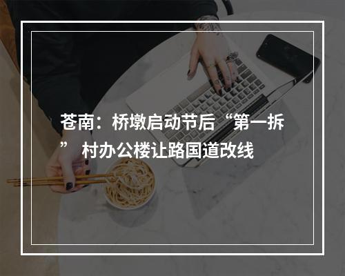 苍南：桥墩启动节后“第一拆” 村办公楼让路国道改线