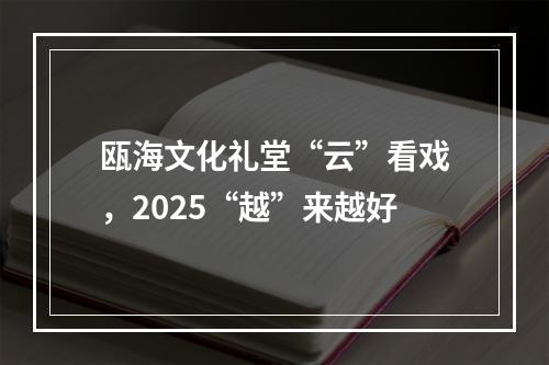 瓯海文化礼堂“云”看戏，2025“越”来越好