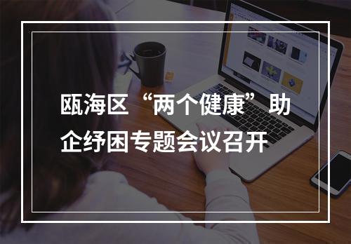 瓯海区“两个健康”助企纾困专题会议召开
