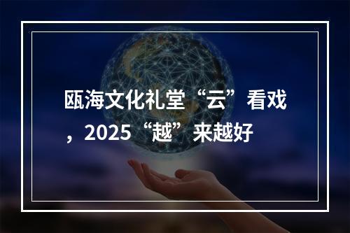 瓯海文化礼堂“云”看戏，2025“越”来越好