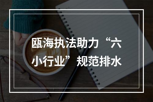 瓯海执法助力“六小行业”规范排水