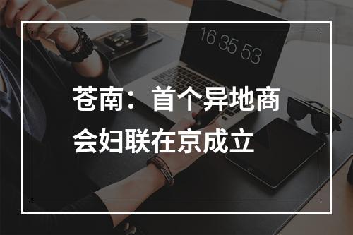 苍南：首个异地商会妇联在京成立