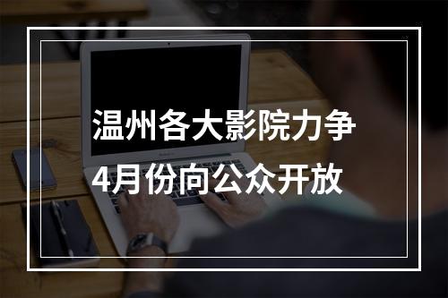 温州各大影院力争4月份向公众开放