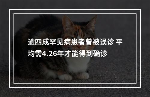 逾四成罕见病患者曾被误诊 平均需4.26年才能得到确诊