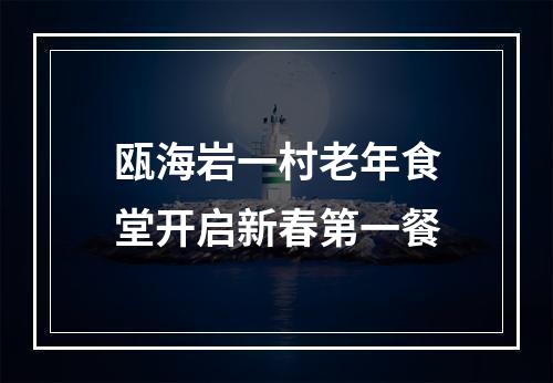 瓯海岩一村老年食堂开启新春第一餐