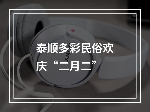 泰顺多彩民俗欢庆“二月二”