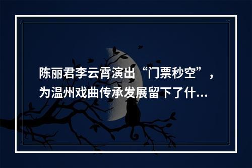 陈丽君李云霄演出“门票秒空”，为温州戏曲传承发展留下了什么？