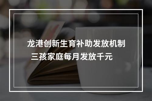 龙港创新生育补助发放机制  三孩家庭每月发放千元