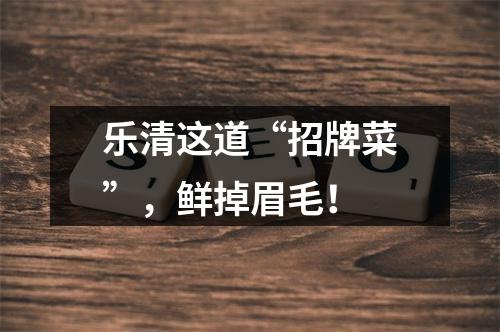 乐清这道“招牌菜”，鲜掉眉毛！