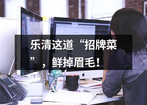 乐清这道“招牌菜”，鲜掉眉毛！