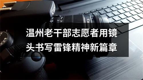 温州老干部志愿者用镜头书写雷锋精神新篇章