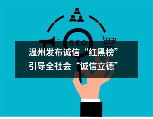 温州发布诚信“红黑榜” 引导全社会“诚信立德”