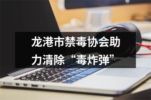 龙港市禁毒协会助力清除“毒炸弹”