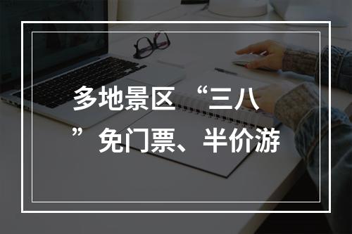 多地景区 “三八”免门票、半价游