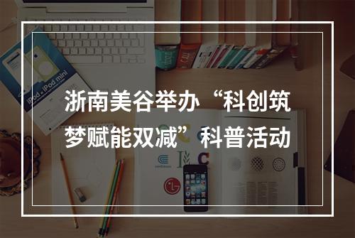 浙南美谷举办“科创筑梦赋能双减”科普活动
