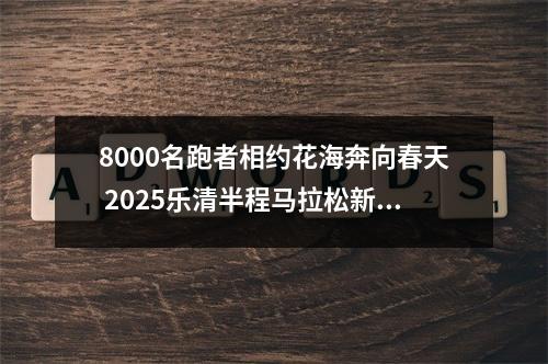 8000名跑者相约花海奔向春天 2025乐清半程马拉松新闻发布会召开