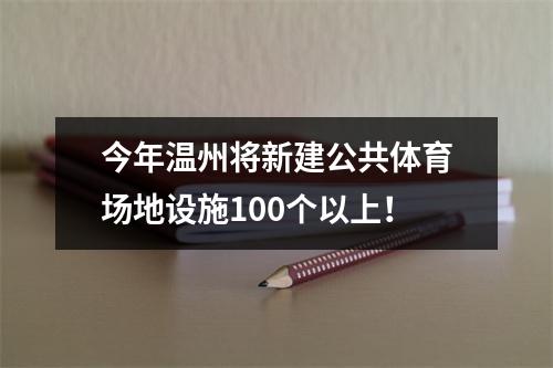 今年温州将新建公共体育场地设施100个以上！