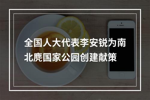 全国人大代表李安锐为南北麂国家公园创建献策