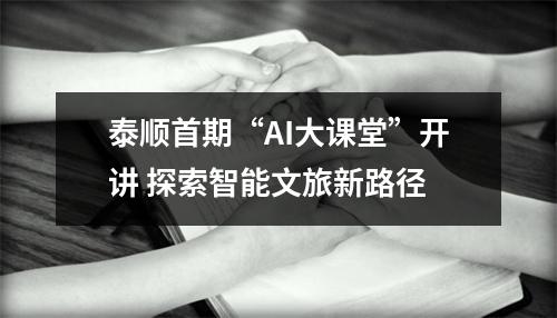 泰顺首期“AI大课堂”开讲 探索智能文旅新路径