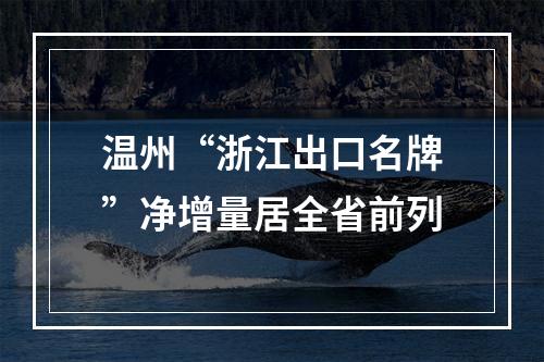 温州“浙江出口名牌”净增量居全省前列
