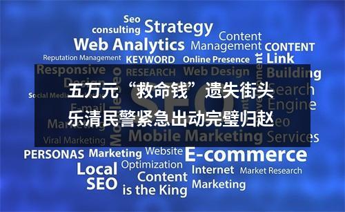 五万元“救命钱”遗失街头 乐清民警紧急出动完璧归赵