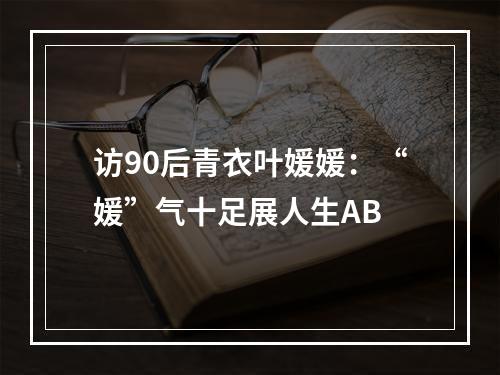 访90后青衣叶媛媛：“媛”气十足展人生AB