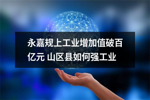 永嘉规上工业增加值破百亿元 山区县如何强工业