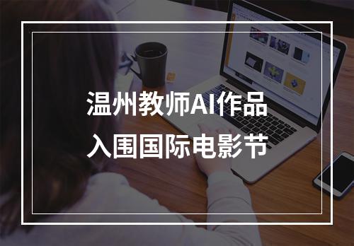 温州教师AI作品入围国际电影节