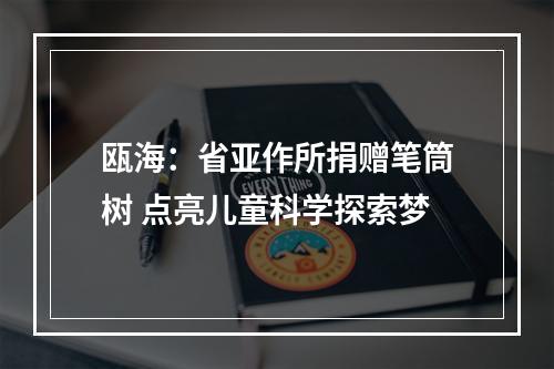 瓯海：省亚作所捐赠笔筒树 点亮儿童科学探索梦