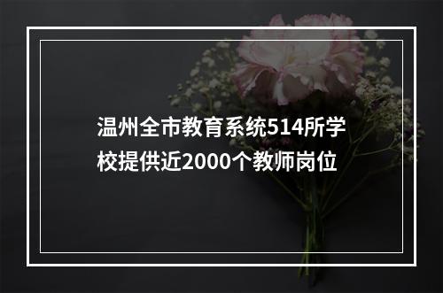 温州全市教育系统514所学校提供近2000个教师岗位