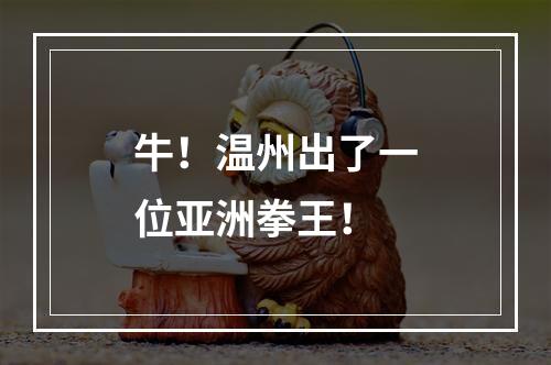 牛！温州出了一位亚洲拳王！