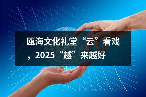 瓯海文化礼堂“云”看戏，2025“越”来越好