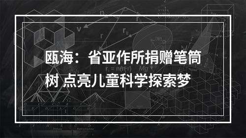 瓯海：省亚作所捐赠笔筒树 点亮儿童科学探索梦
