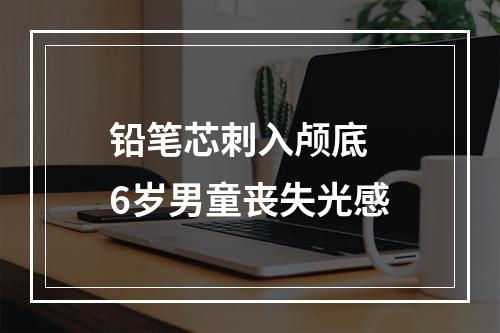 铅笔芯刺入颅底 6岁男童丧失光感