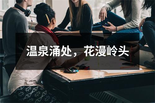 温泉涌处，花漫岭头