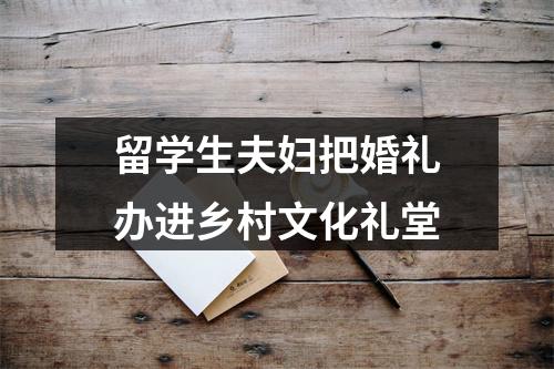 留学生夫妇把婚礼办进乡村文化礼堂