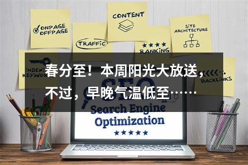春分至！本周阳光大放送，不过，早晚气温低至……