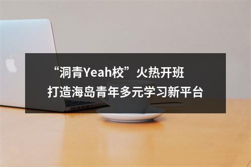 “洞青Yeah校”火热开班 打造海岛青年多元学习新平台