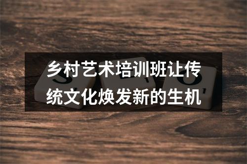乡村艺术培训班让传统文化焕发新的生机