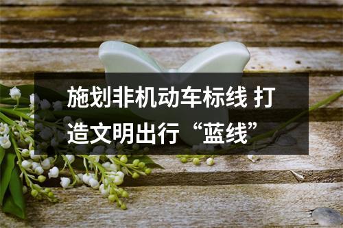 施划非机动车标线 打造文明出行“蓝线”