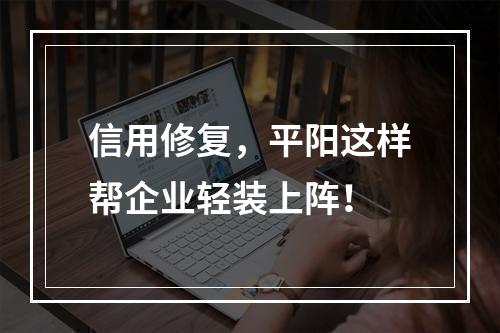 信用修复，平阳这样帮企业轻装上阵！