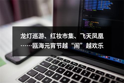龙灯巡游、红妆市集、飞天凤凰……瓯海元宵节越“闹”越欢乐