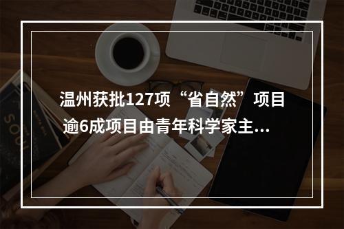 温州获批127项“省自然”项目 逾6成项目由青年科学家主持